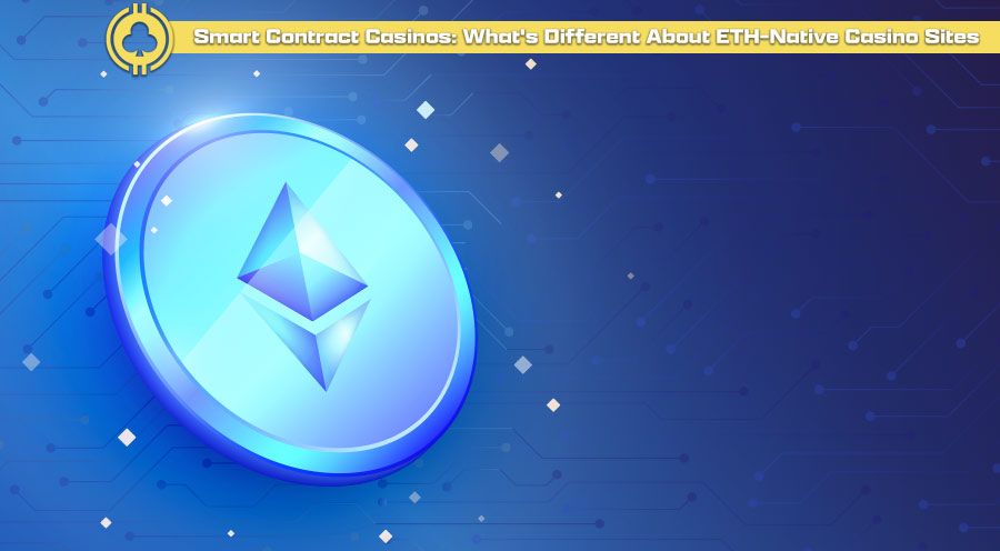 Smart Contract Casinos: What's Different About ETH-Native Casino Sites