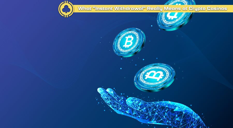 What 'Instant Withdrawal' Really Means at Crypto Casinos